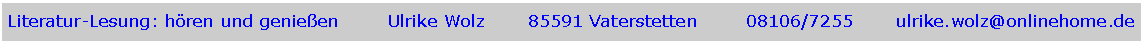 Textfeld: Literatur-Lesung: h�ren und genie�en        Ulrike Wolz       85591 Vaterstetten        08106/7255       ulrike.wolz@onlinehome.de