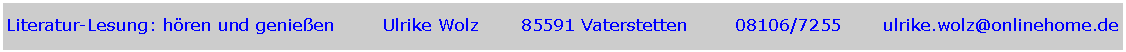 Textfeld: Literatur-Lesung: h�ren und genie�en        Ulrike Wolz       85591 Vaterstetten        08106/7255       ulrike.wolz@onlinehome.de
