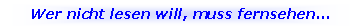 Textfeld: Wer nicht lesen will, muss fernsehen...