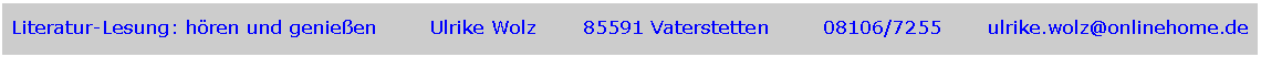Textfeld: Literatur-Lesung: hören und genießen Ulrike Wolz 85591 Vaterstetten 08106/7255 ulrike.wolz@onlinehome.de