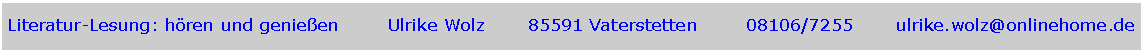 Textfeld: Literatur-Lesung: h�ren und genie�en        Ulrike Wolz       85591 Vaterstetten        08106/7255       ulrike.wolz@onlinehome.de