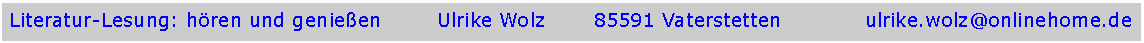 Textfeld: Literatur-Lesung: h�ren und genie�en        Ulrike Wolz       85591 Vaterstetten            ulrike.wolz@onlinehome.de